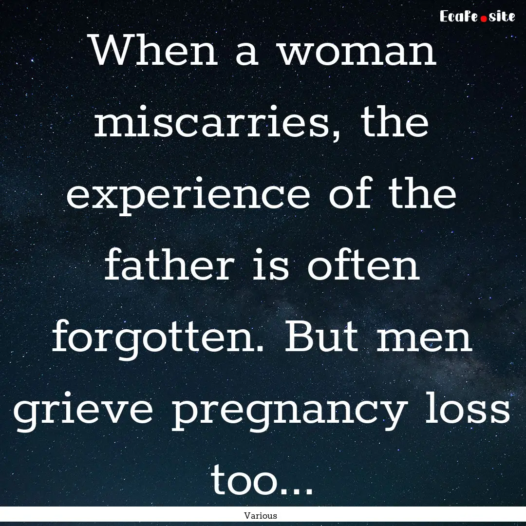 When a woman miscarries, the experience of.... : Quote by Various