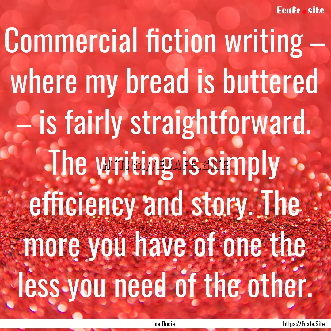 Commercial fiction writing – where my bread.... : Quote by Joe Ducie