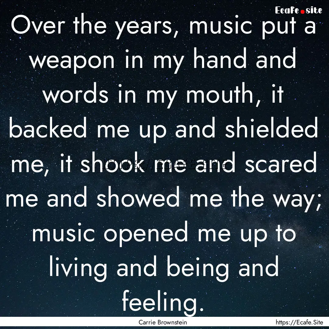 Over the years, music put a weapon in my.... : Quote by Carrie Brownstein