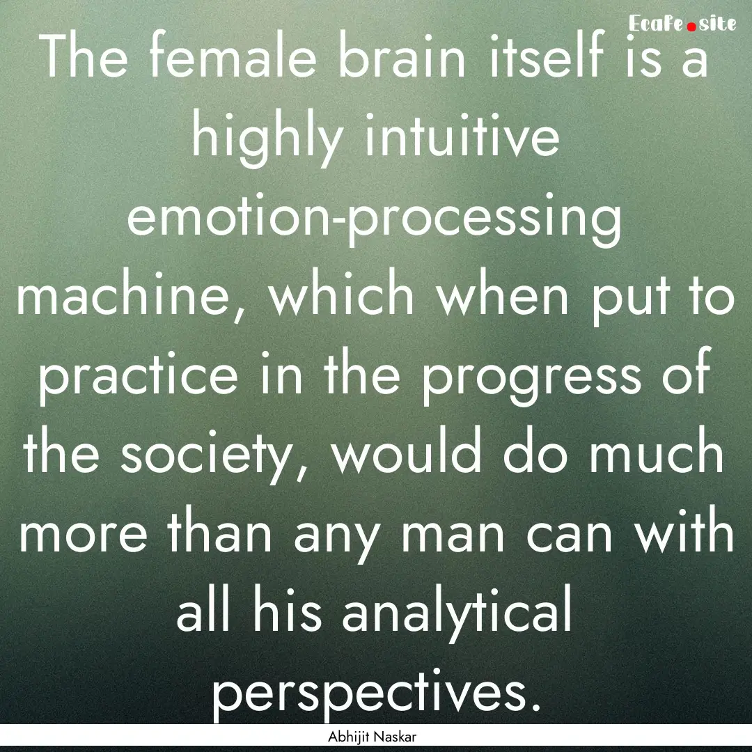 The female brain itself is a highly intuitive.... : Quote by Abhijit Naskar