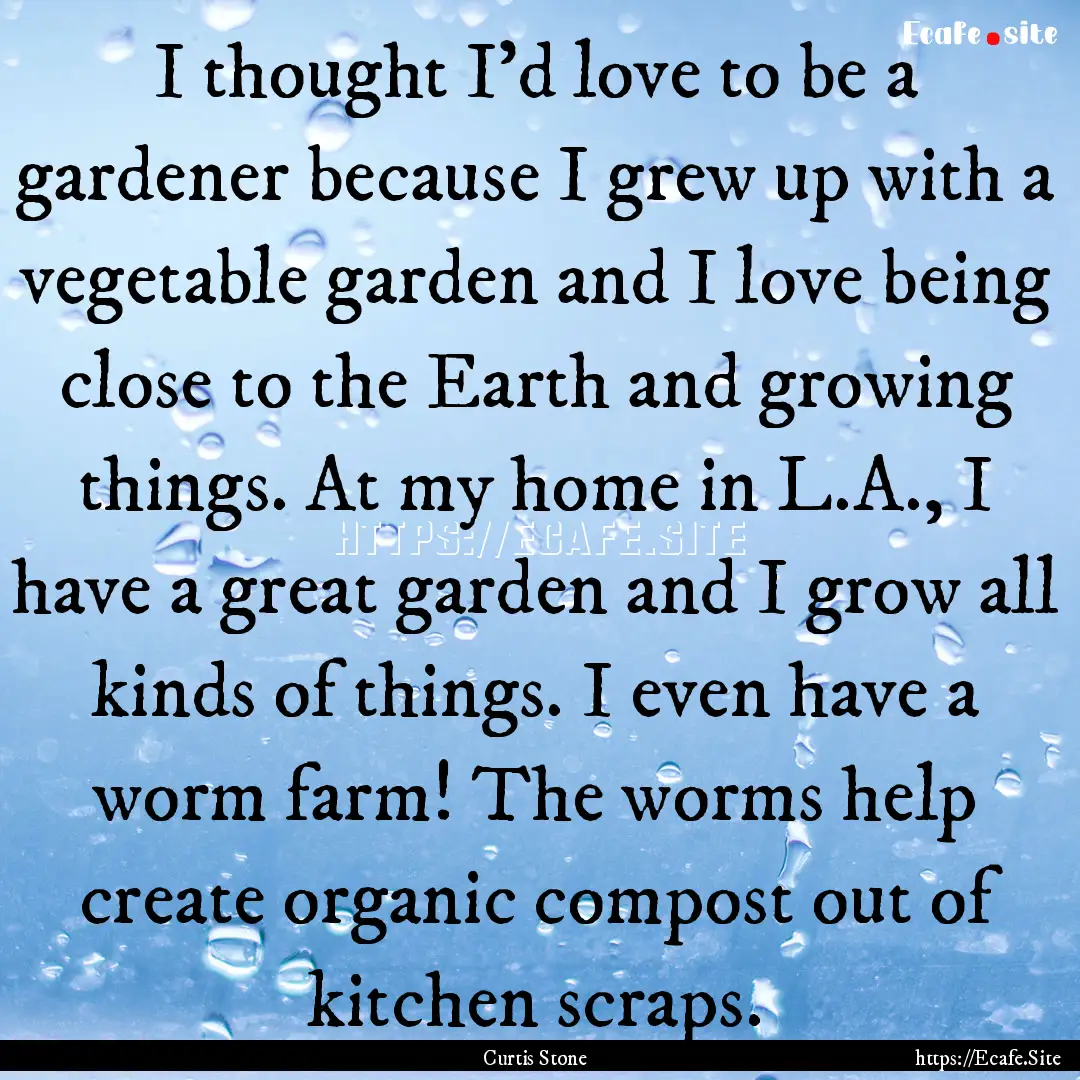 I thought I'd love to be a gardener because.... : Quote by Curtis Stone