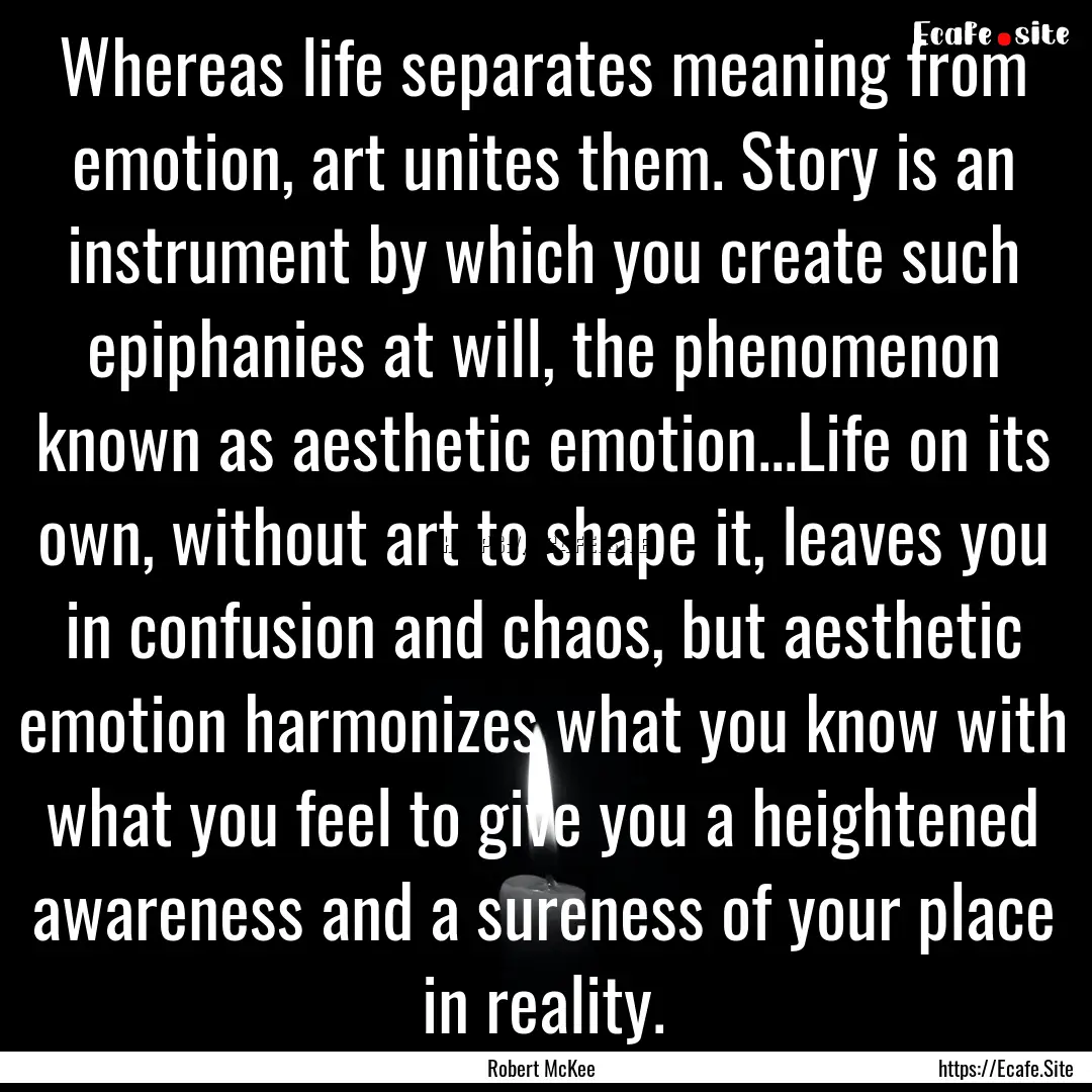 Whereas life separates meaning from emotion,.... : Quote by Robert McKee