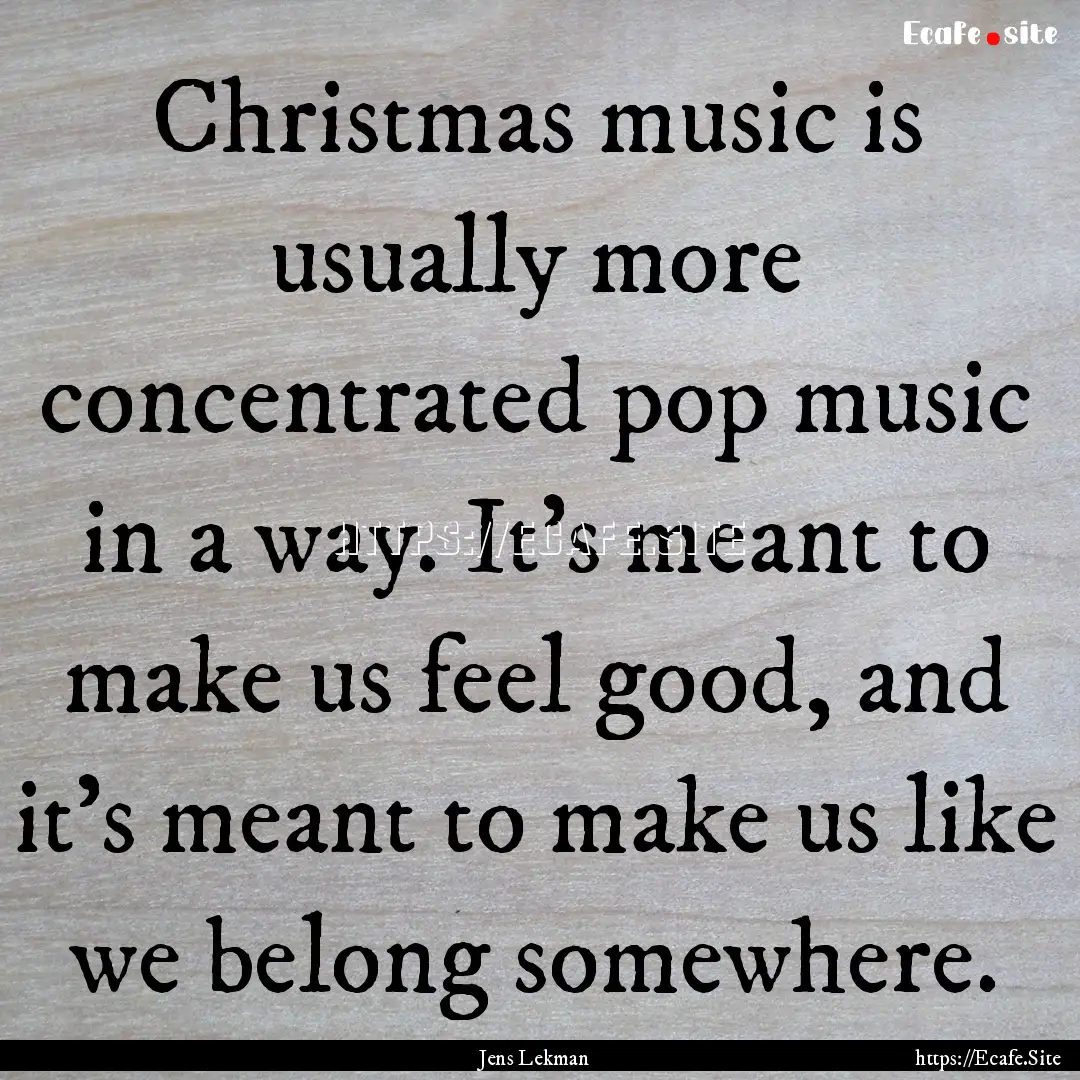 Christmas music is usually more concentrated.... : Quote by Jens Lekman