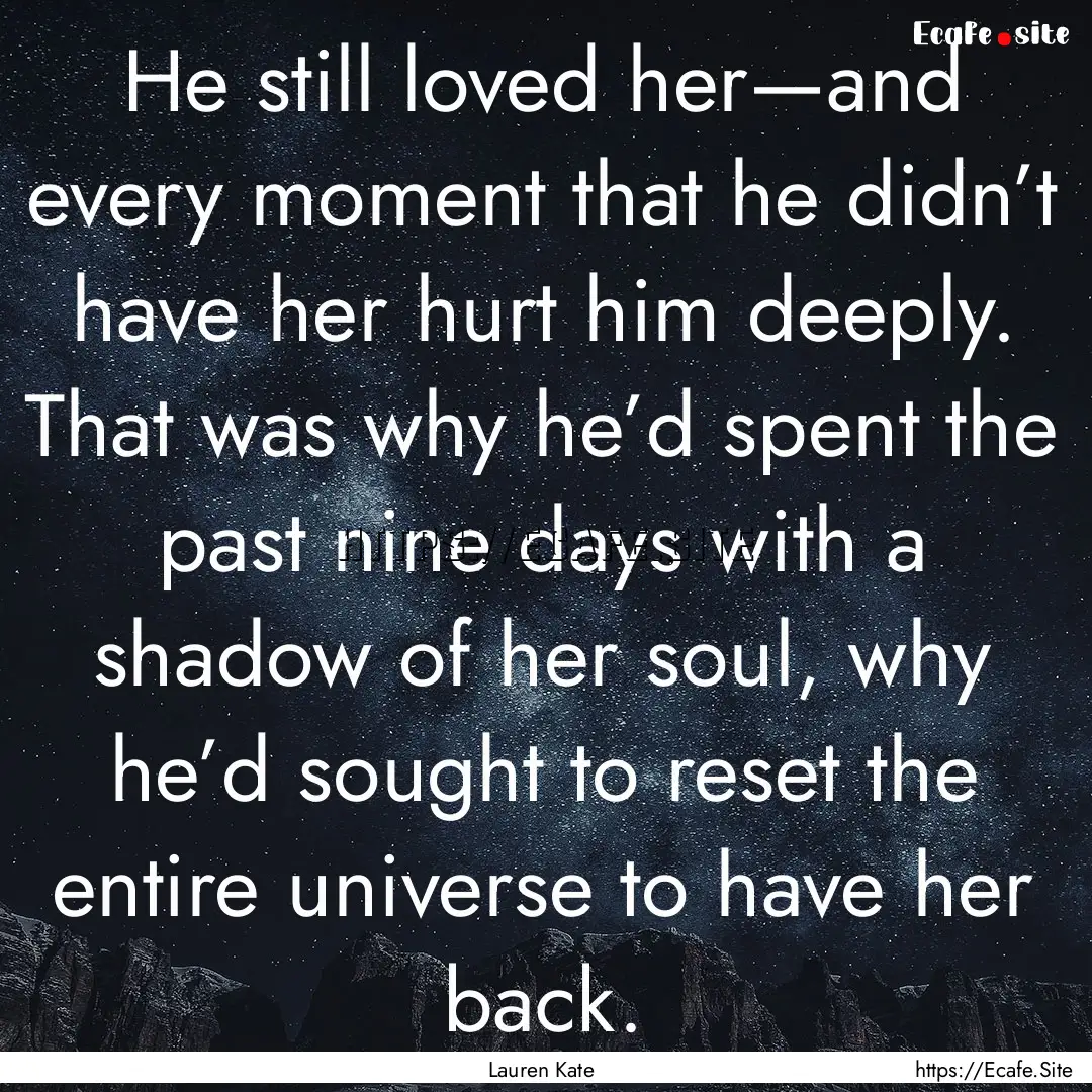 He still loved her—and every moment that.... : Quote by Lauren Kate