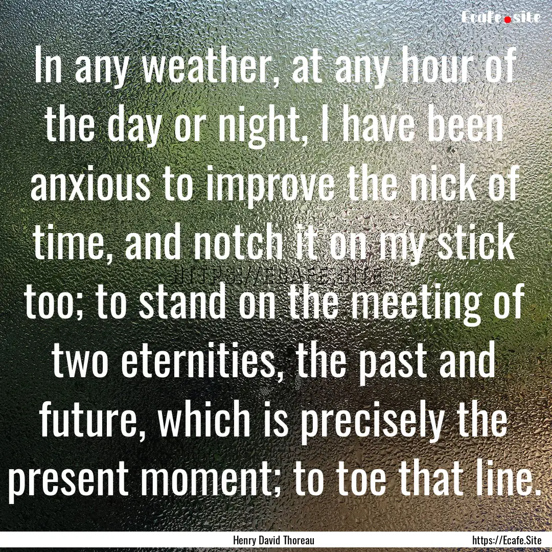 In any weather, at any hour of the day or.... : Quote by Henry David Thoreau