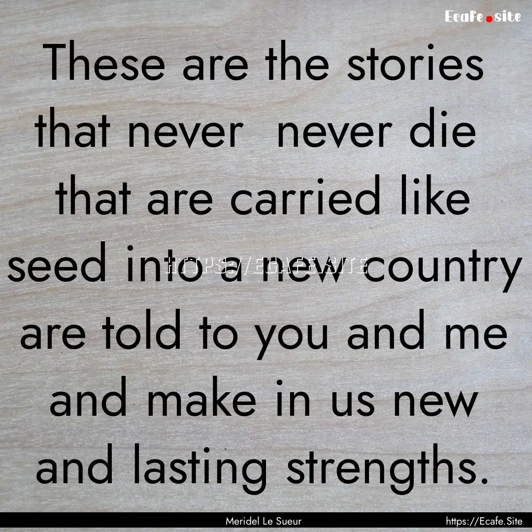 These are the stories that never never die.... : Quote by Meridel Le Sueur