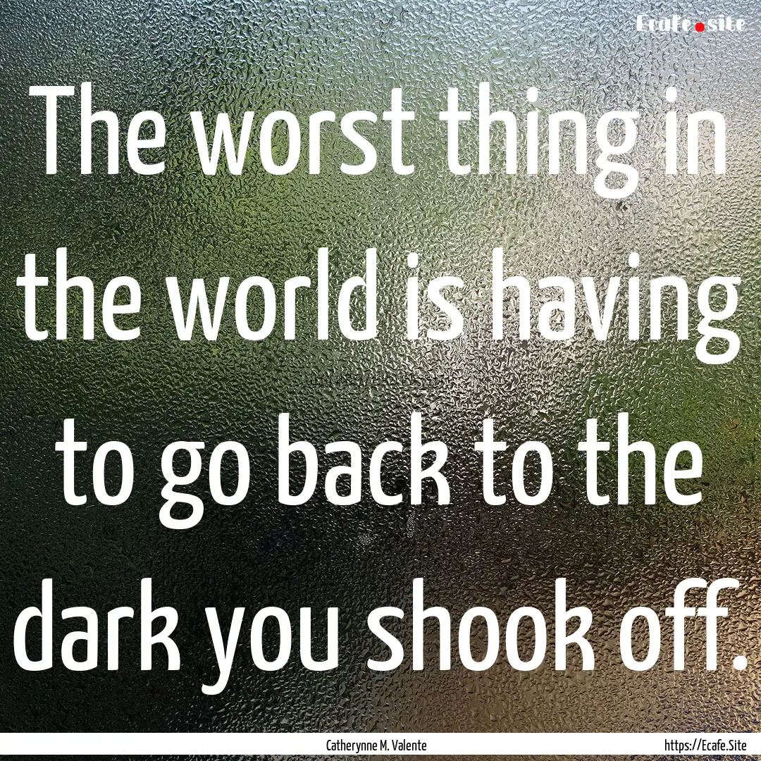 The worst thing in the world is having to.... : Quote by Catherynne M. Valente