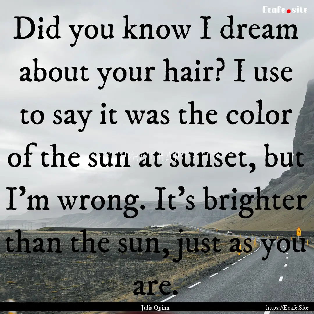 Did you know I dream about your hair? I use.... : Quote by Julia Quinn