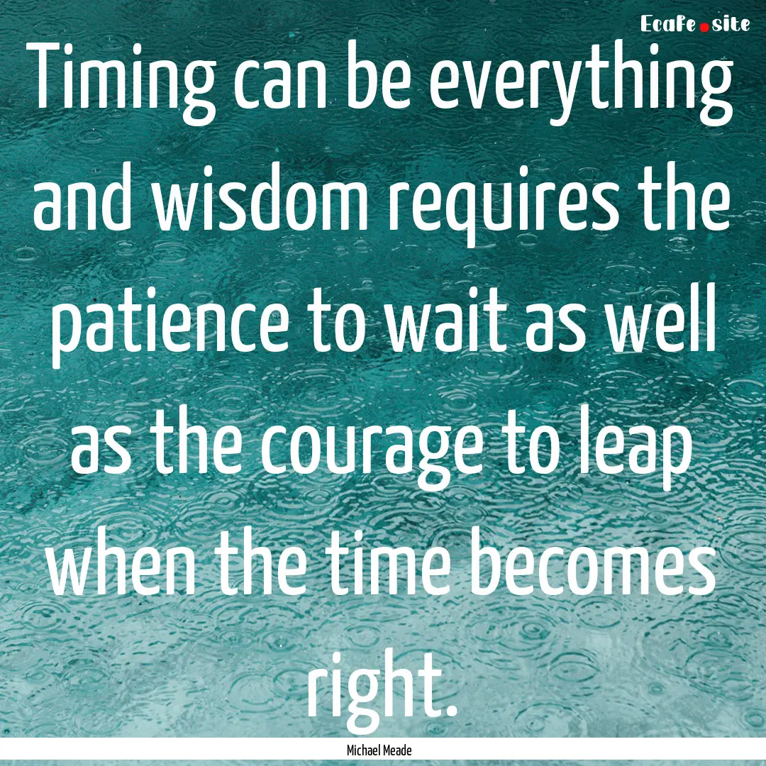 Timing can be everything and wisdom requires.... : Quote by Michael Meade