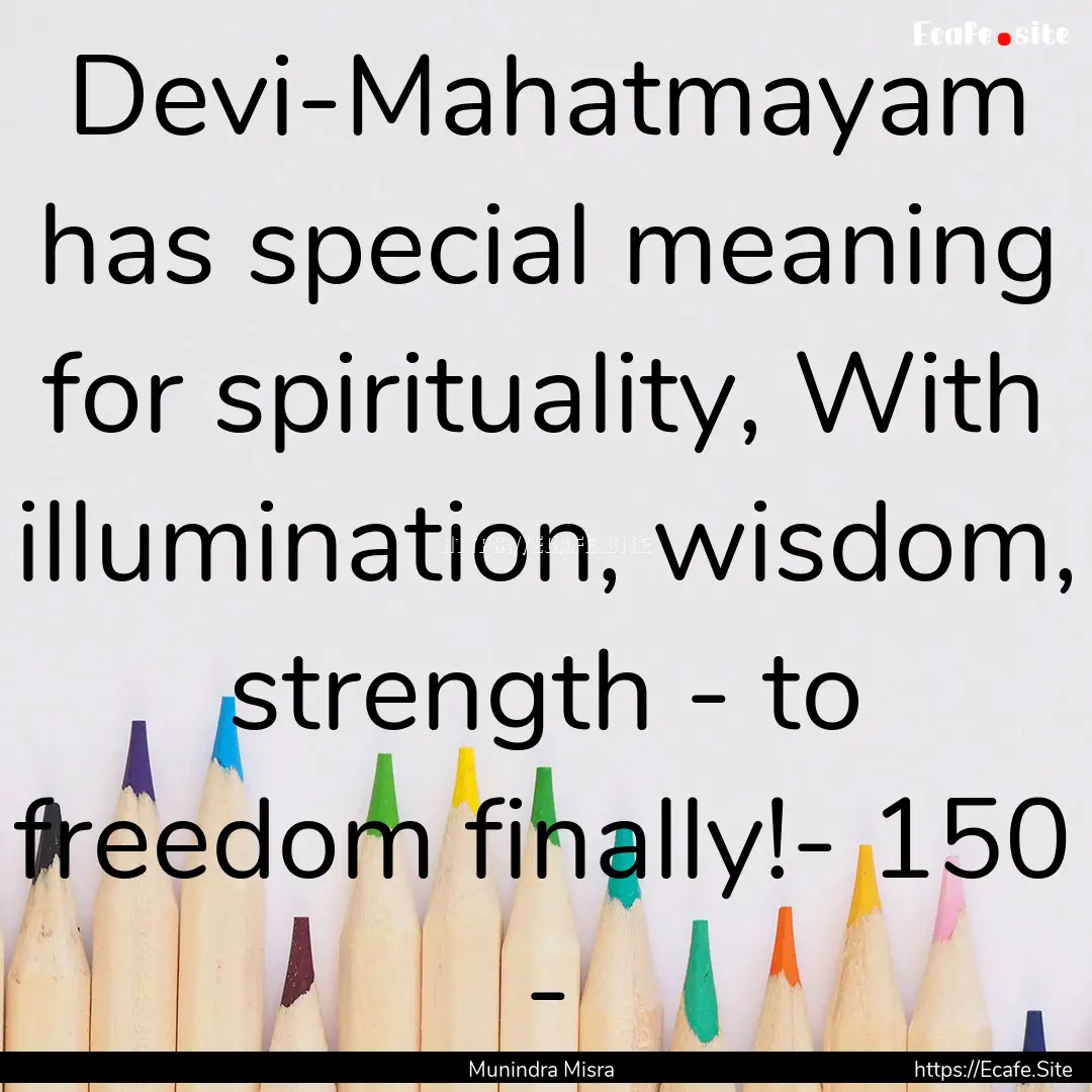 Devi-Mahatmayam has special meaning for spirituality,.... : Quote by Munindra Misra