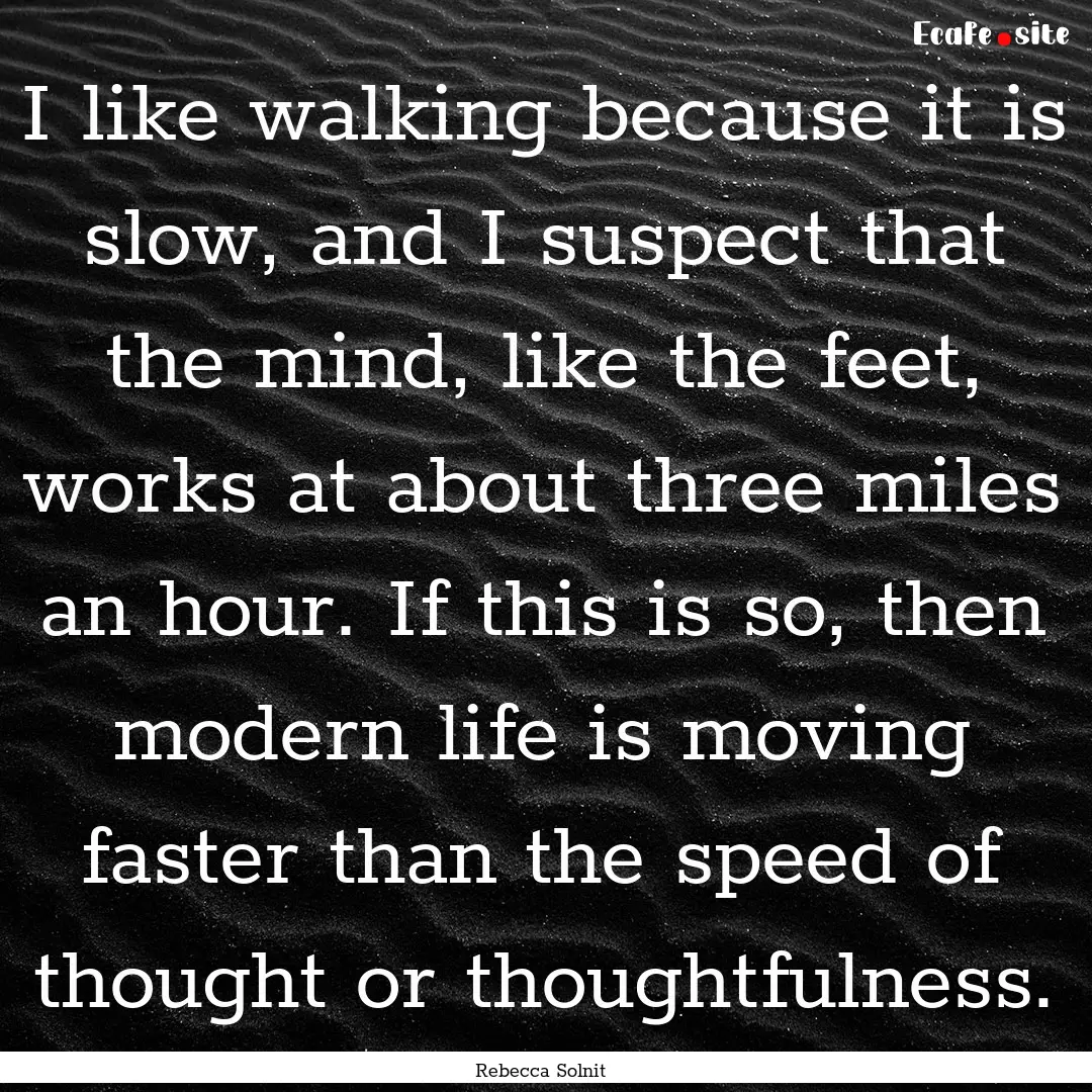 I like walking because it is slow, and I.... : Quote by Rebecca Solnit