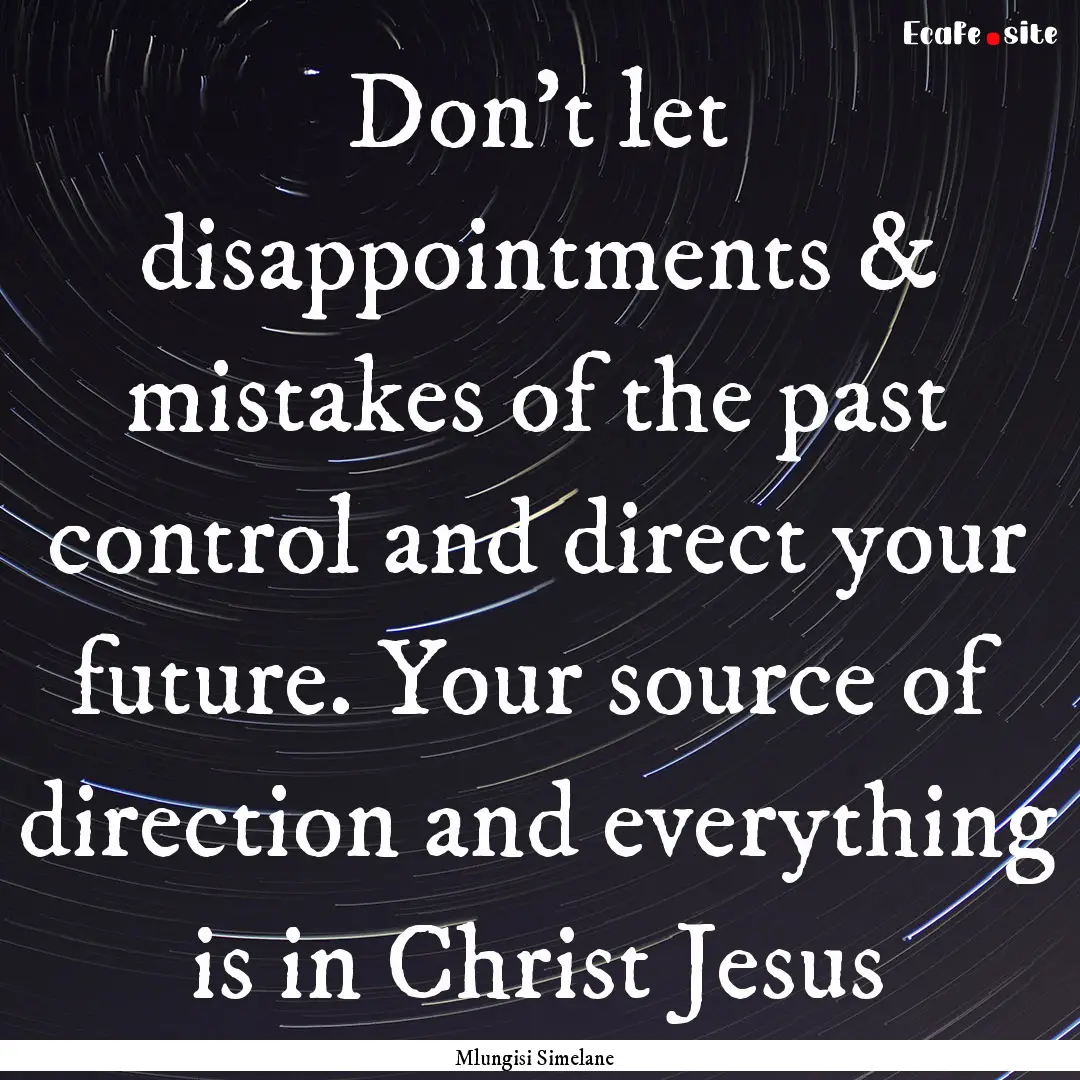 Don't let disappointments & mistakes of the.... : Quote by Mlungisi Simelane