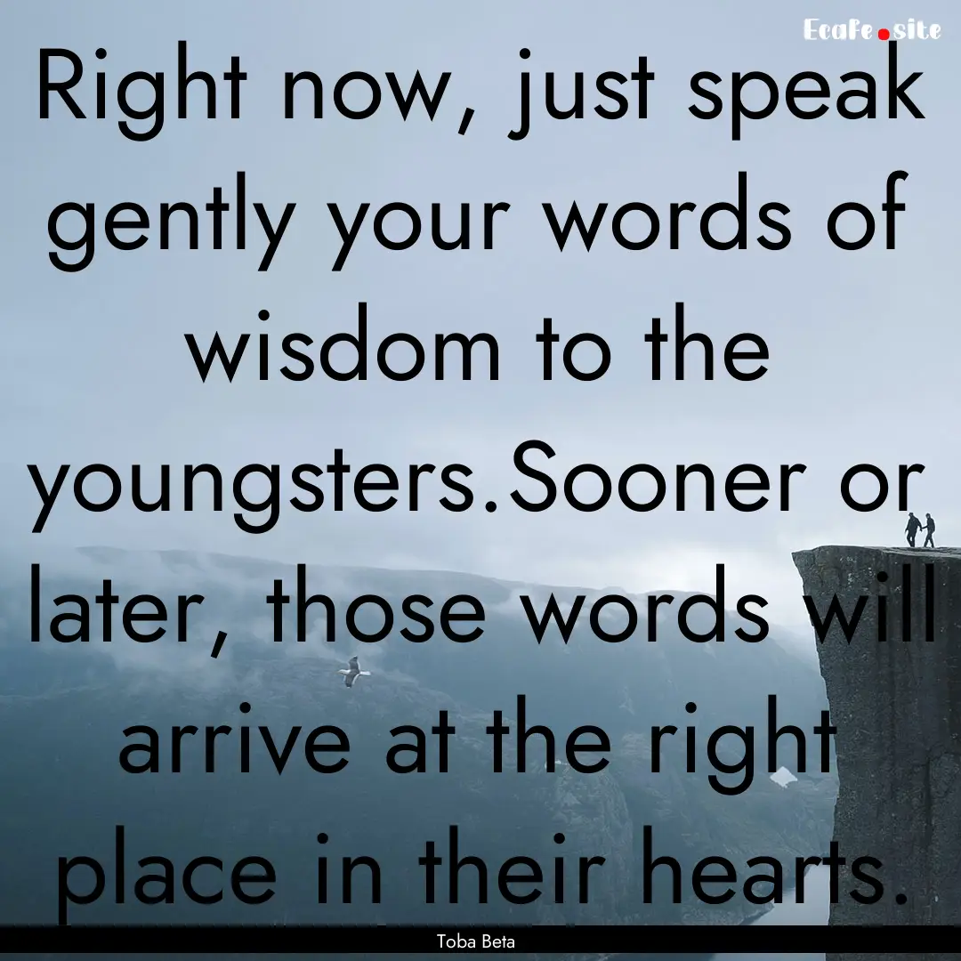 Right now, just speak gently your words of.... : Quote by Toba Beta