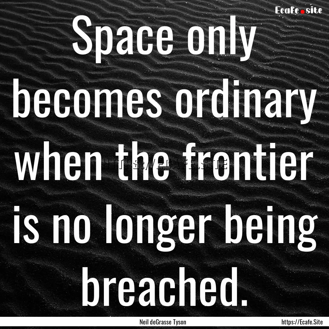 Space only becomes ordinary when the frontier.... : Quote by Neil deGrasse Tyson