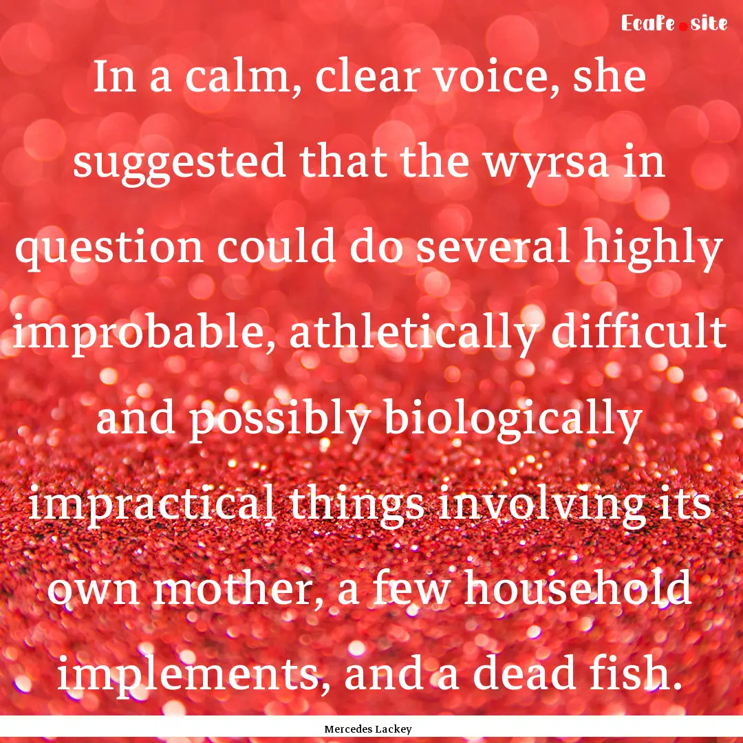 In a calm, clear voice, she suggested that.... : Quote by Mercedes Lackey