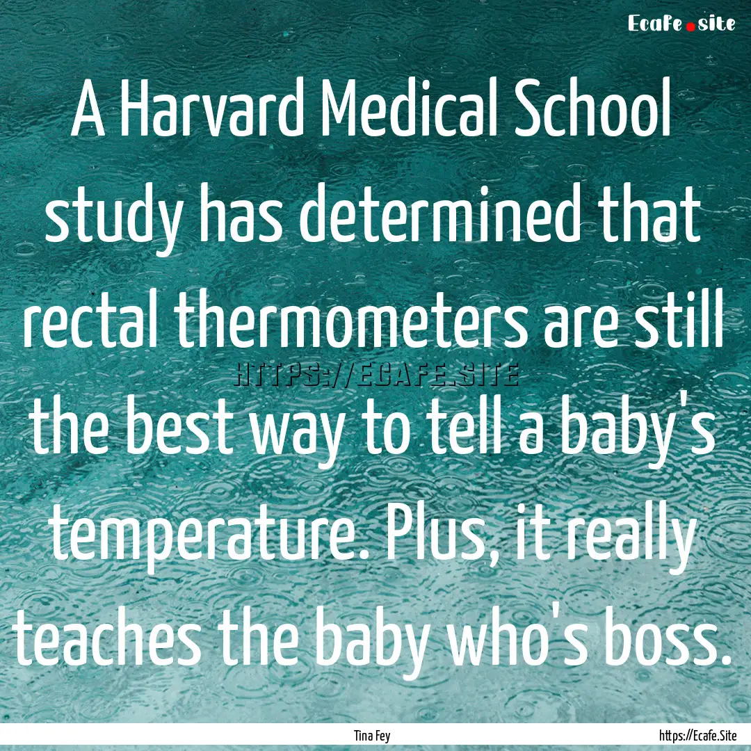 A Harvard Medical School study has determined.... : Quote by Tina Fey