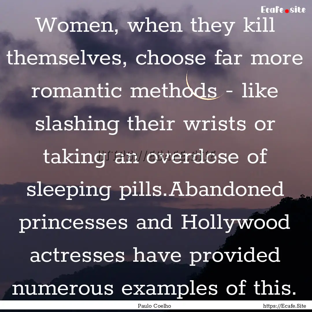 Women, when they kill themselves, choose.... : Quote by Paulo Coelho