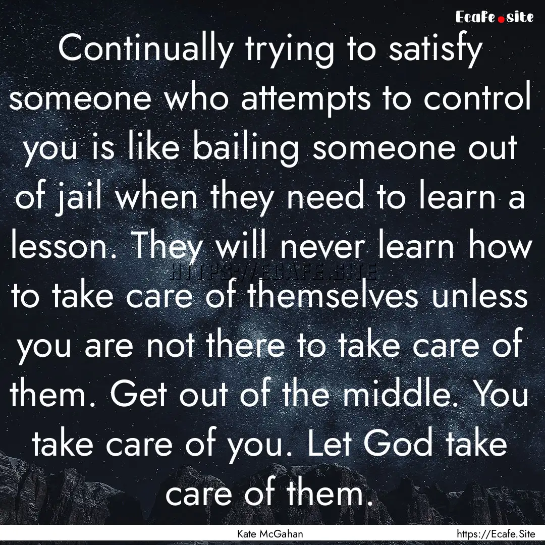 Continually trying to satisfy someone who.... : Quote by Kate McGahan