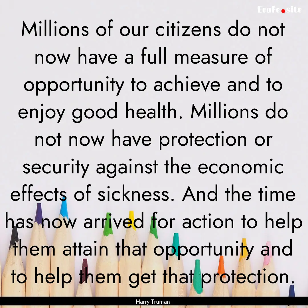 Millions of our citizens do not now have.... : Quote by Harry Truman