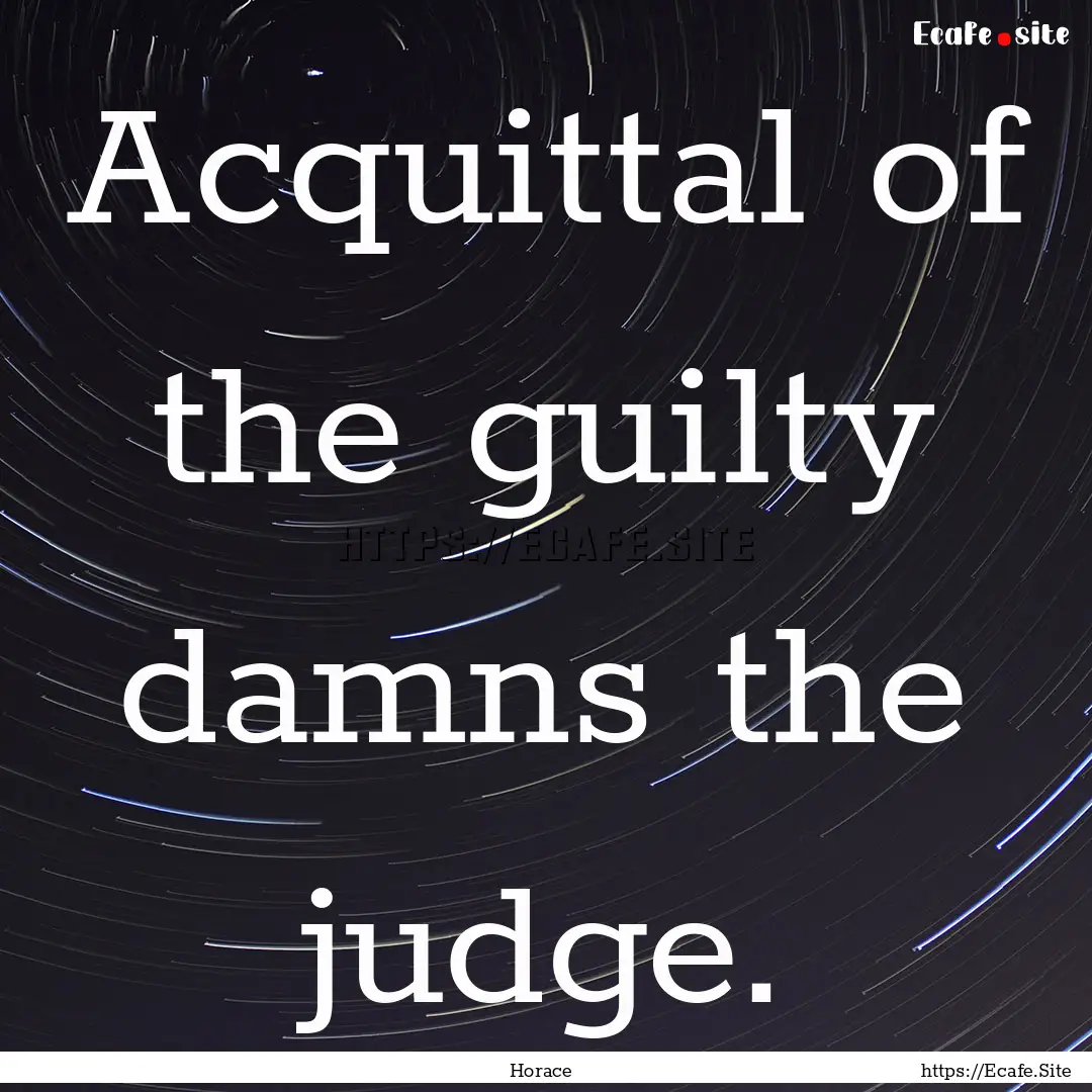 Acquittal of the guilty damns the judge. : Quote by Horace