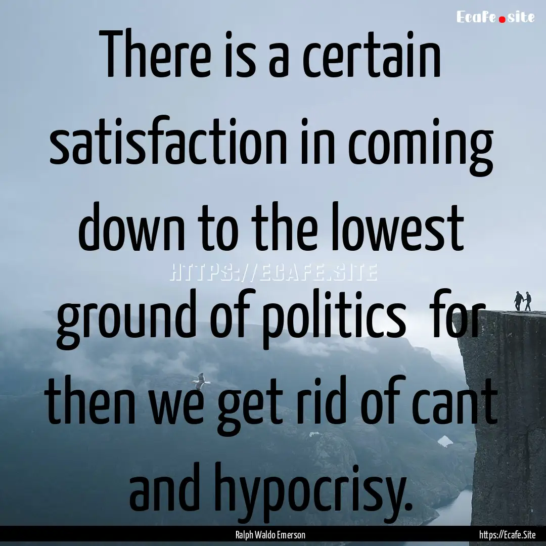 There is a certain satisfaction in coming.... : Quote by Ralph Waldo Emerson