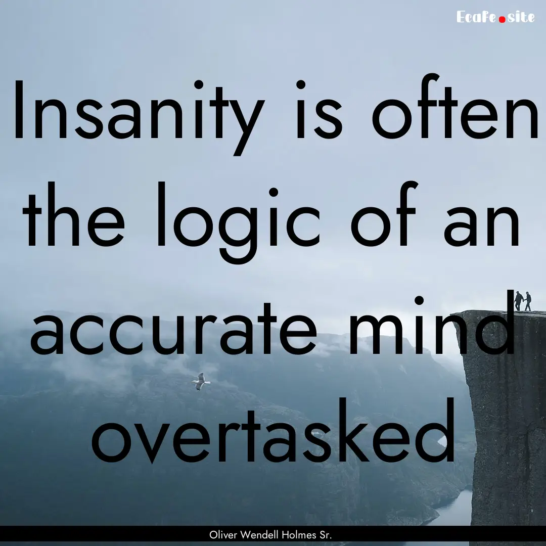 Insanity is often the logic of an accurate.... : Quote by Oliver Wendell Holmes Sr.