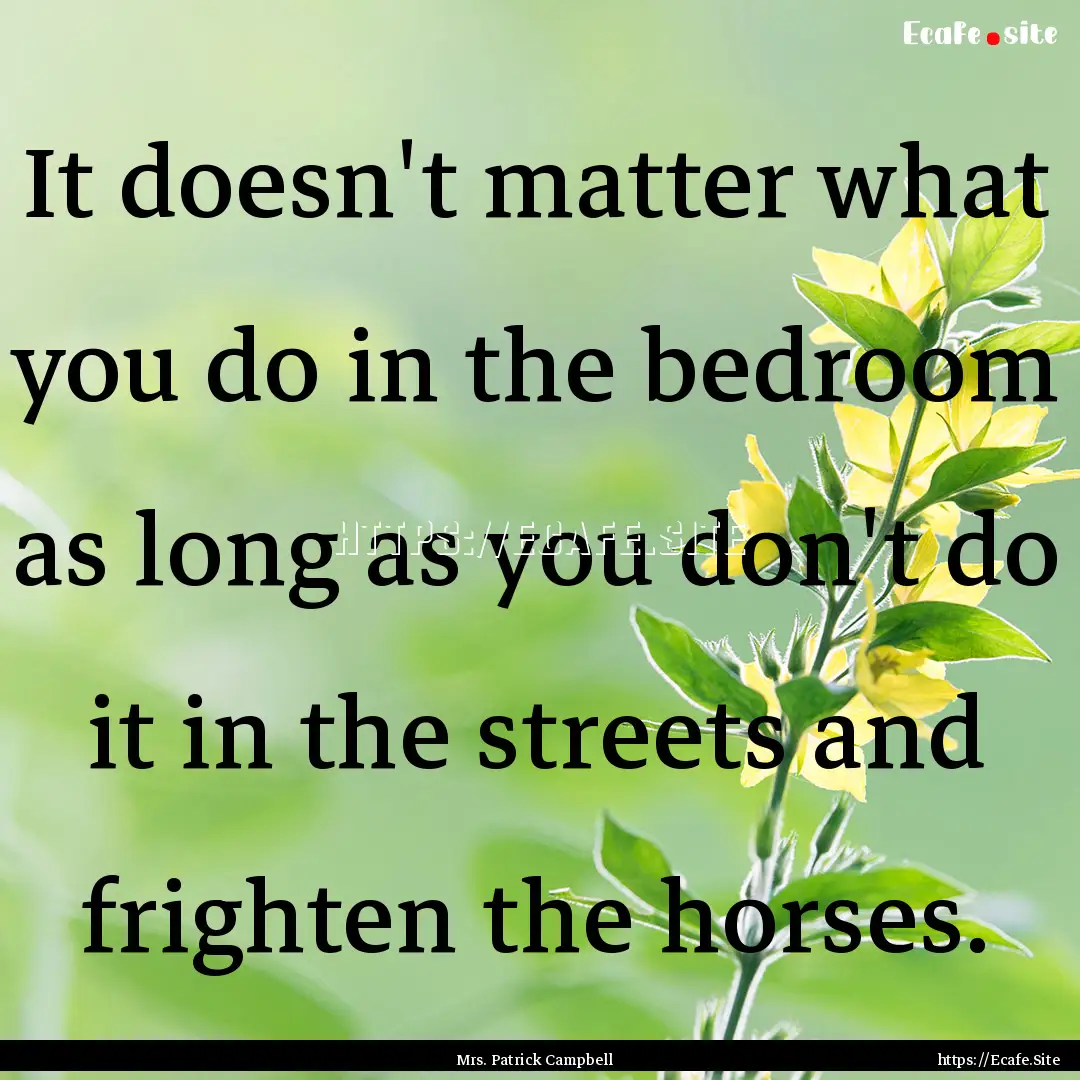 It doesn't matter what you do in the bedroom.... : Quote by Mrs. Patrick Campbell