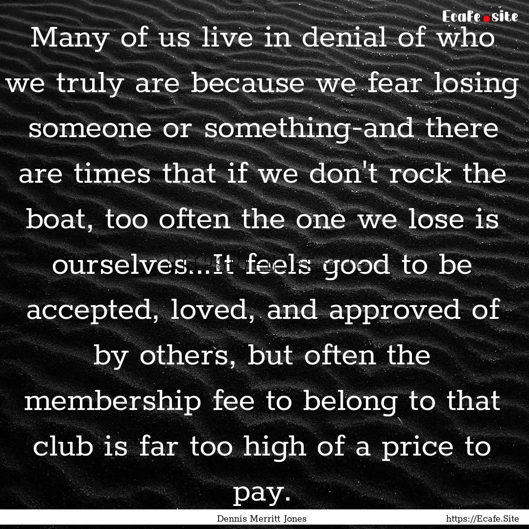 Many of us live in denial of who we truly.... : Quote by Dennis Merritt Jones