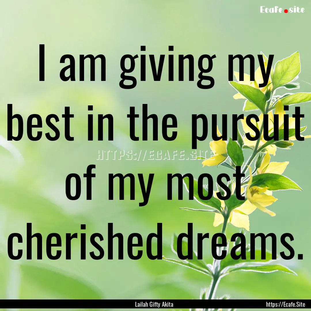 I am giving my best in the pursuit of my.... : Quote by Lailah Gifty Akita