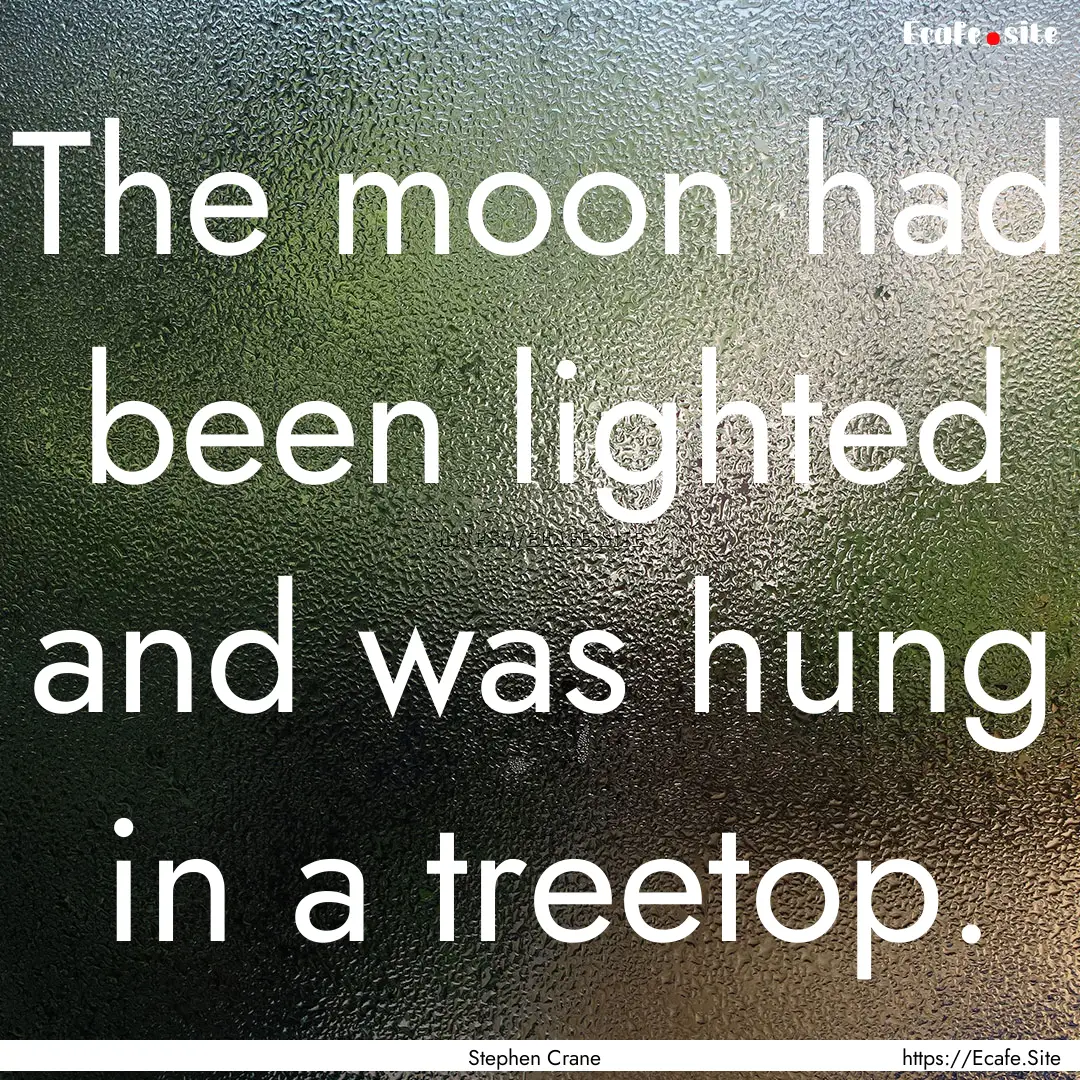 The moon had been lighted and was hung in.... : Quote by Stephen Crane