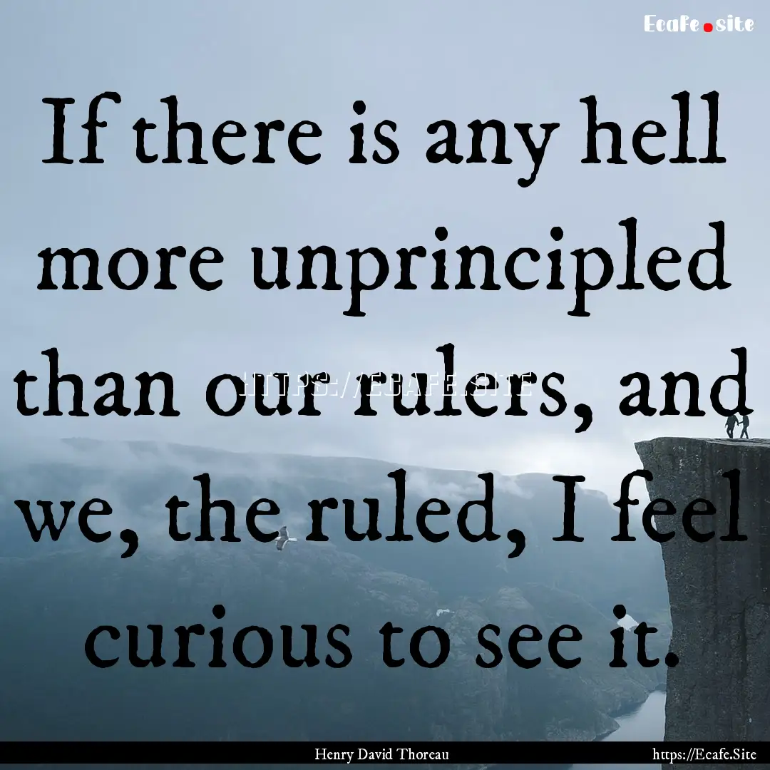 If there is any hell more unprincipled than.... : Quote by Henry David Thoreau