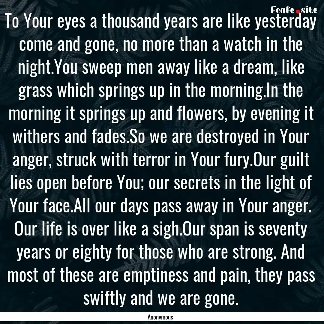 To Your eyes a thousand years are like yesterday.... : Quote by Anonymous