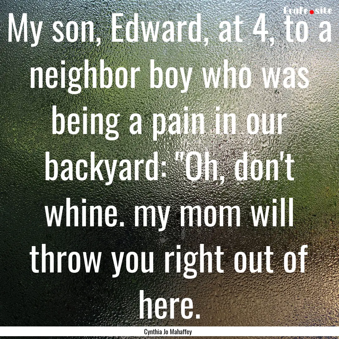 My son, Edward, at 4, to a neighbor boy who.... : Quote by Cynthia Jo Mahaffey