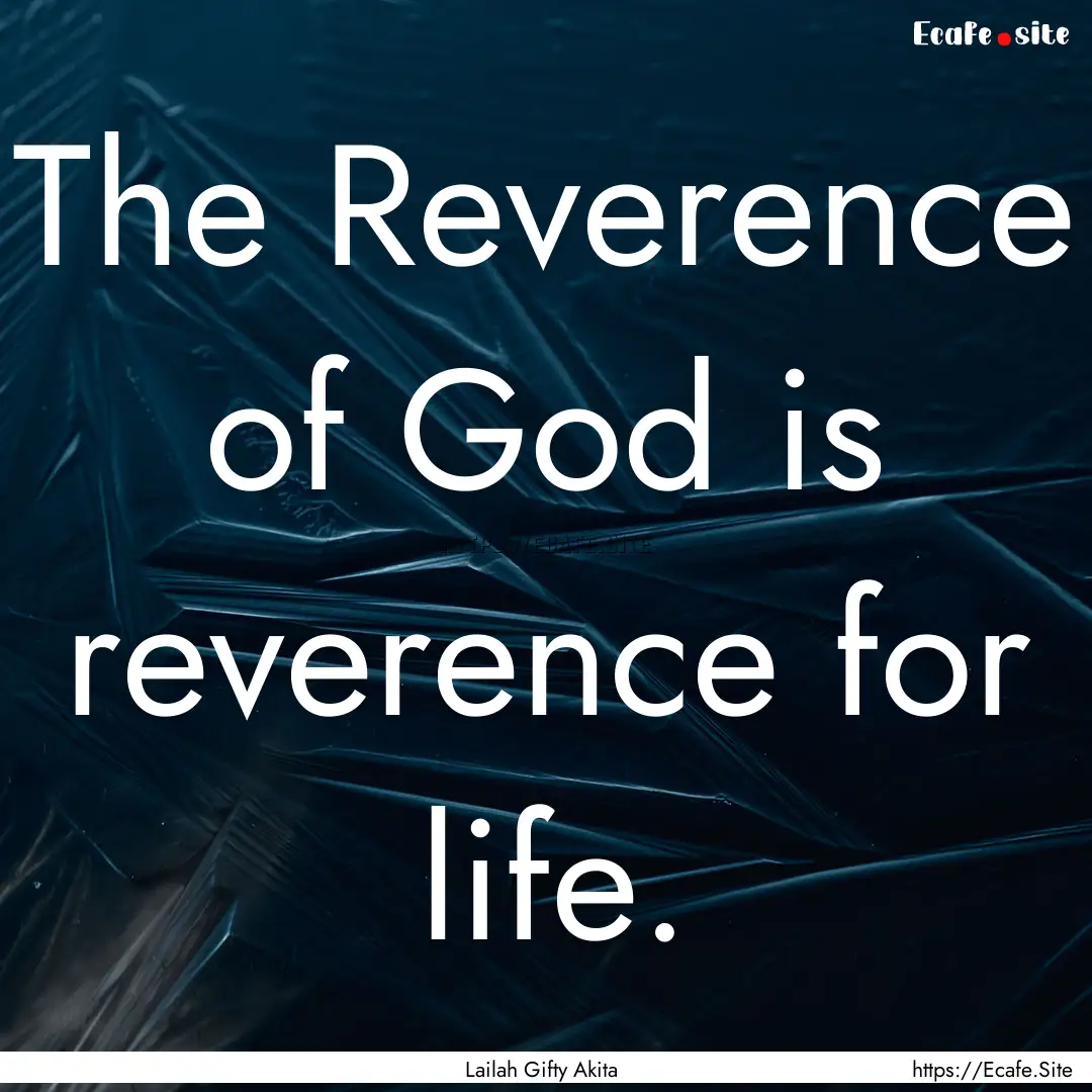 The Reverence of God is reverence for life..... : Quote by Lailah Gifty Akita