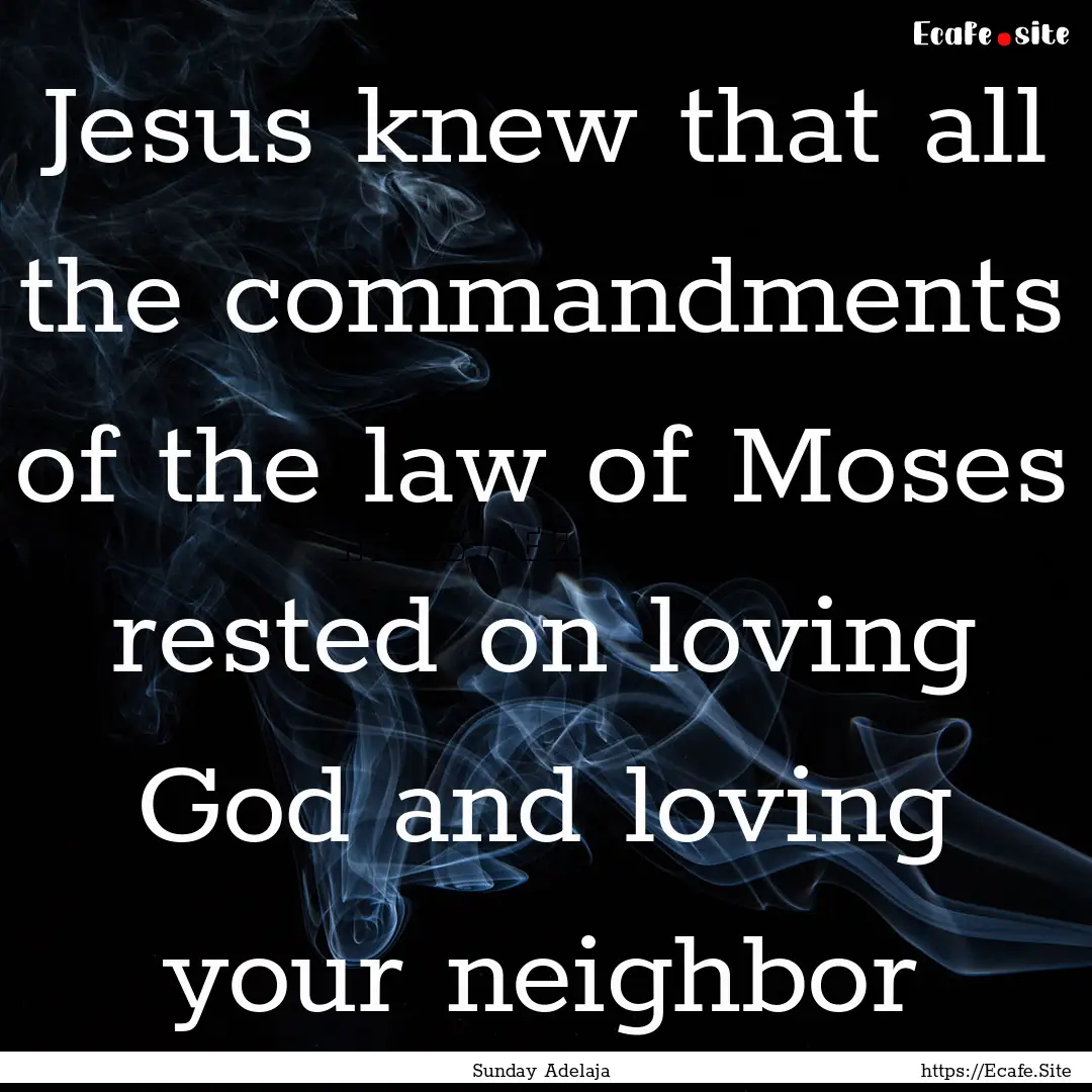 Jesus knew that all the commandments of the.... : Quote by Sunday Adelaja