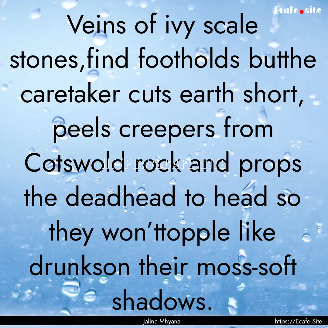 Veins of ivy scale stones,find footholds.... : Quote by Jalina Mhyana