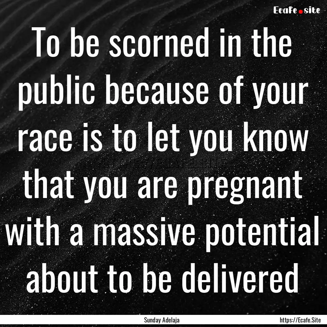 To be scorned in the public because of your.... : Quote by Sunday Adelaja