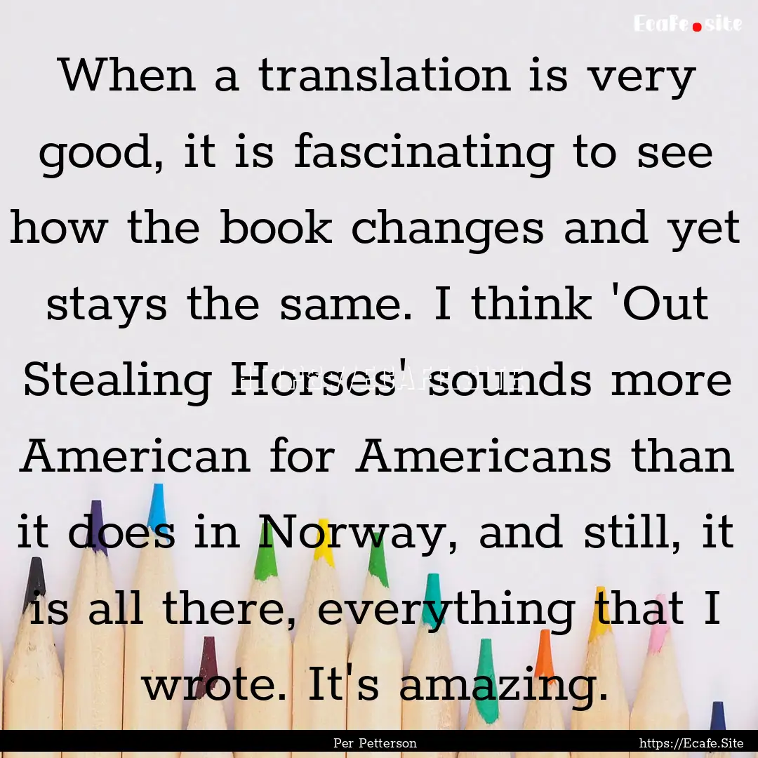 When a translation is very good, it is fascinating.... : Quote by Per Petterson