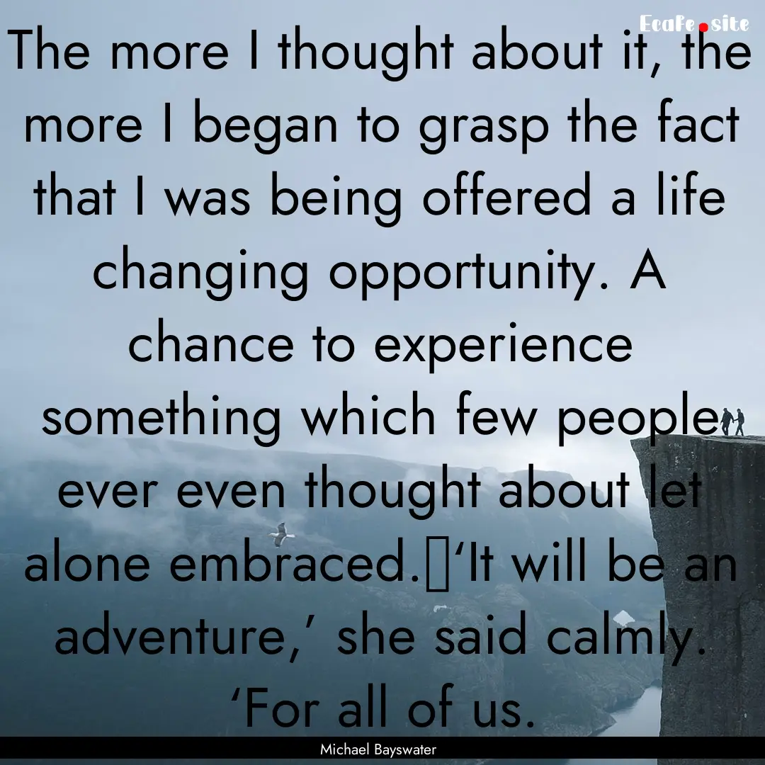 The more I thought about it, the more I began.... : Quote by Michael Bayswater