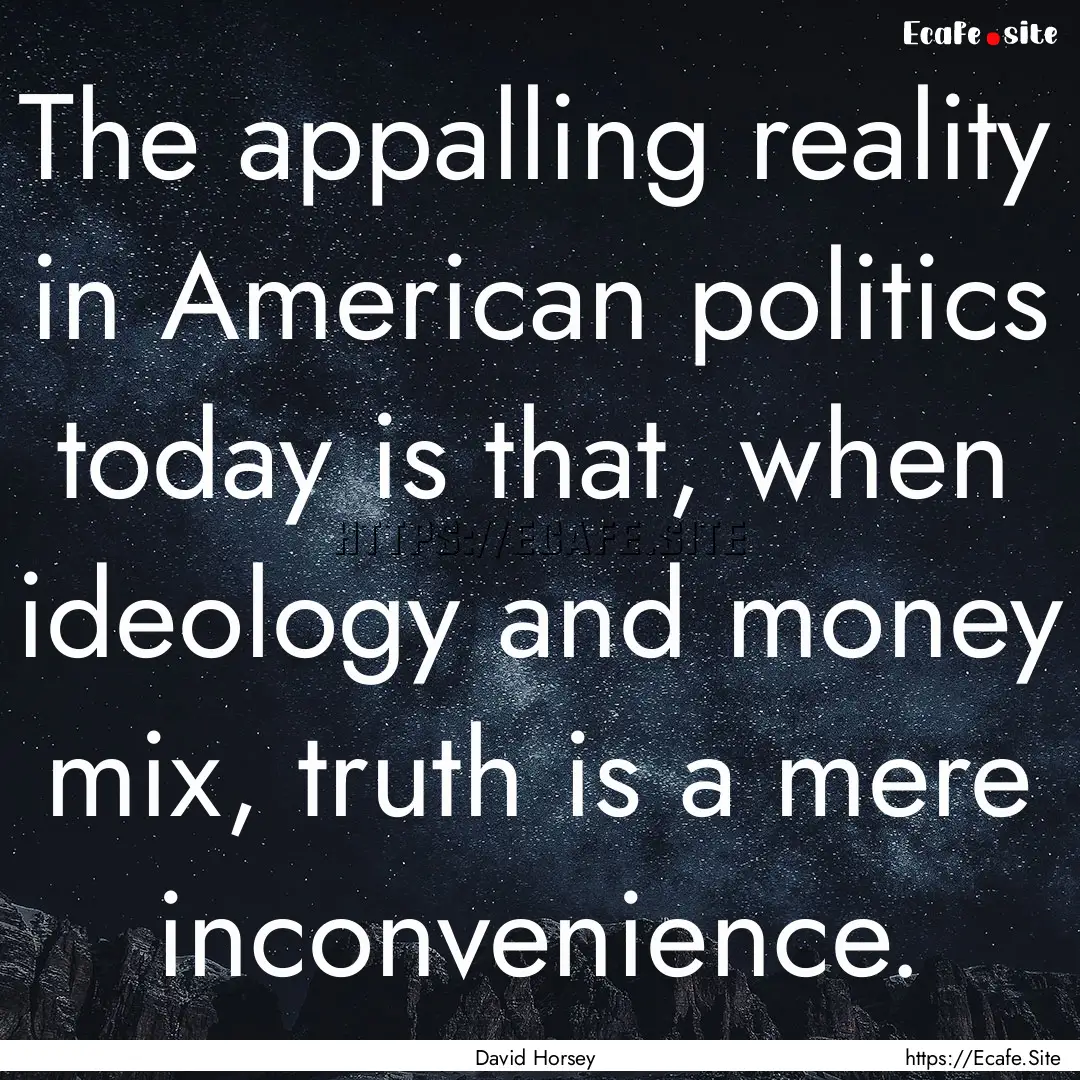 The appalling reality in American politics.... : Quote by David Horsey