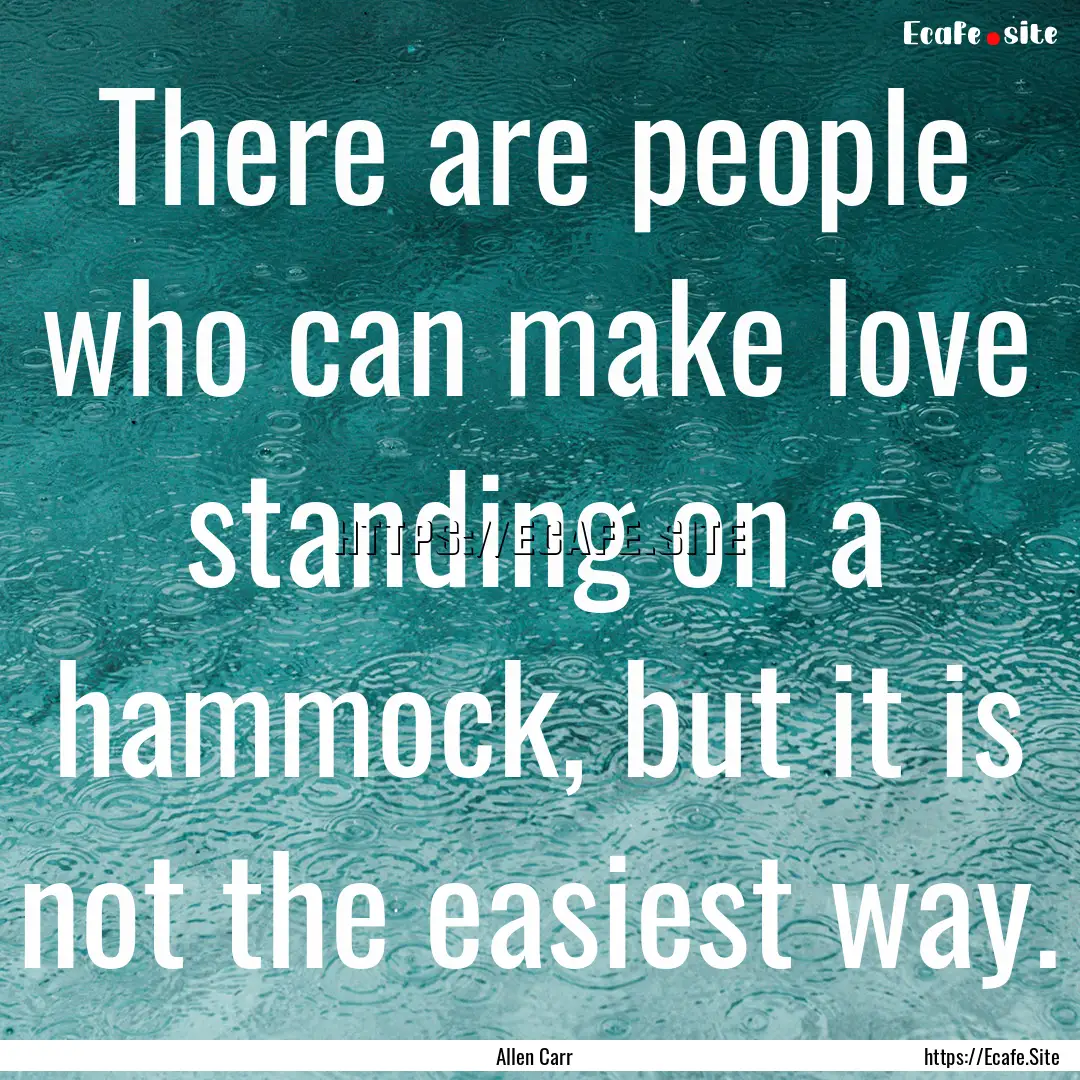 There are people who can make love standing.... : Quote by Allen Carr