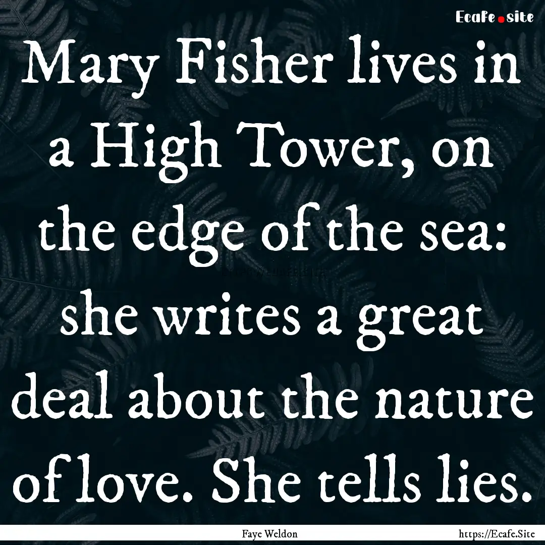 Mary Fisher lives in a High Tower, on the.... : Quote by Faye Weldon