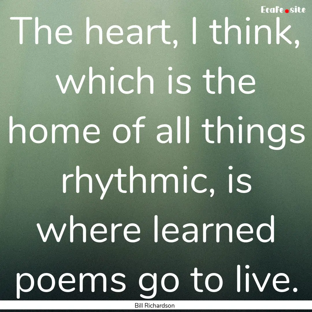 The heart, I think, which is the home of.... : Quote by Bill Richardson