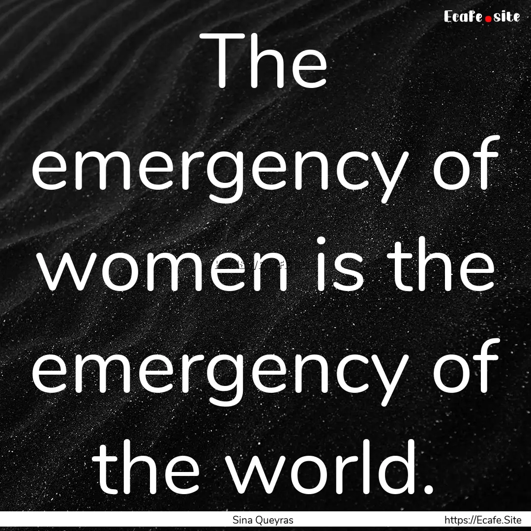 The emergency of women is the emergency of.... : Quote by Sina Queyras