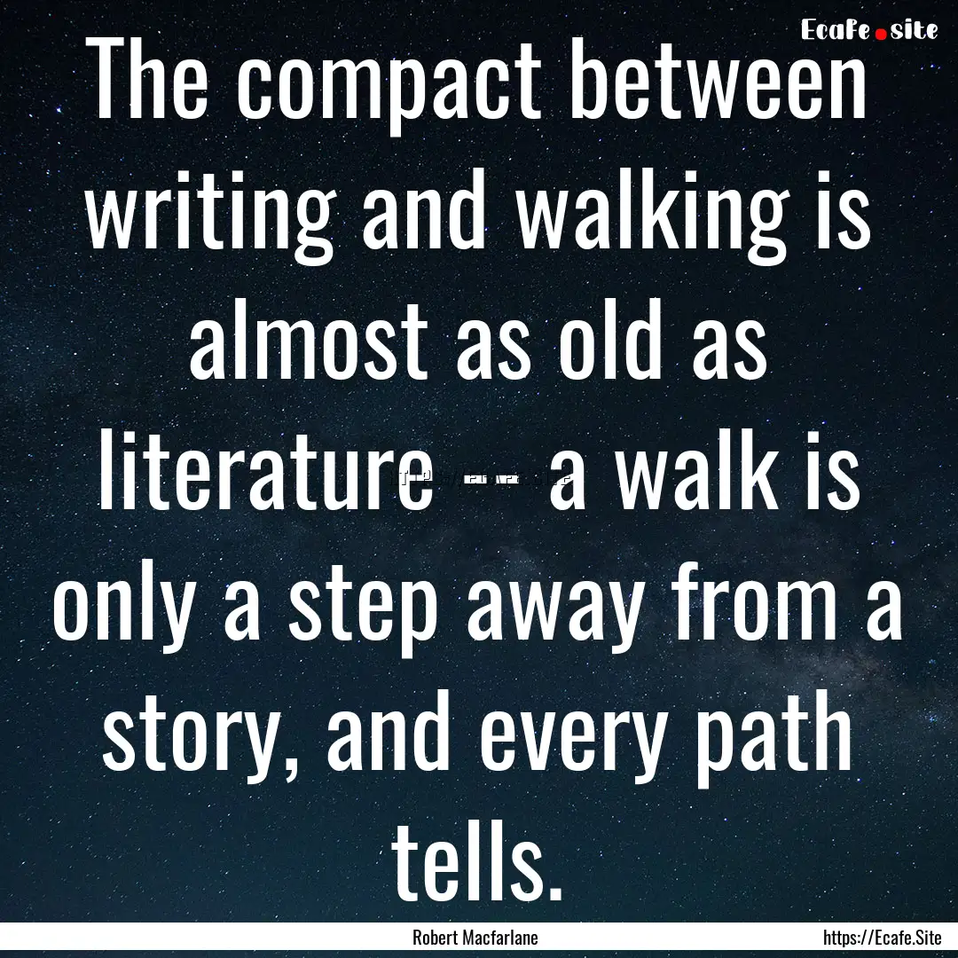 The compact between writing and walking is.... : Quote by Robert Macfarlane