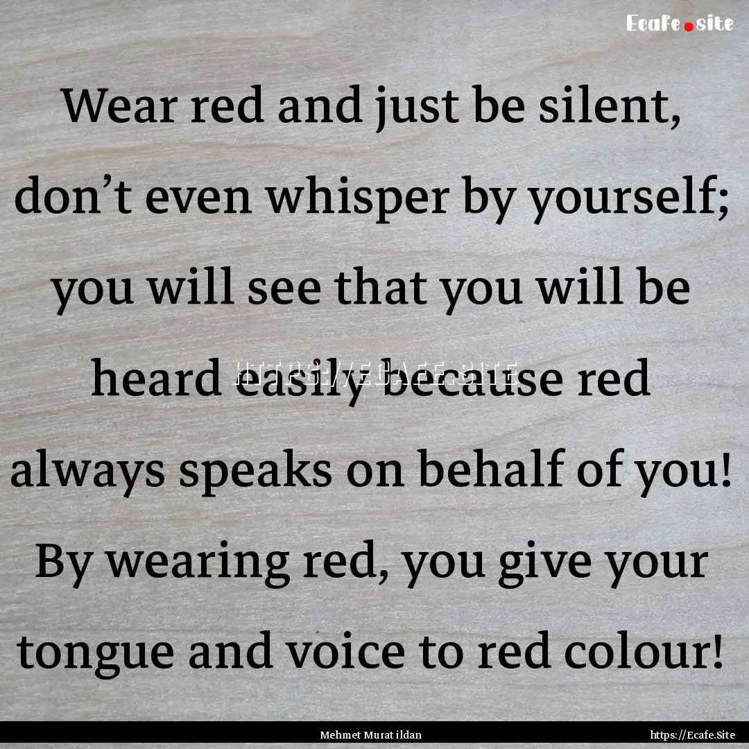 Wear red and just be silent, don’t even.... : Quote by Mehmet Murat ildan