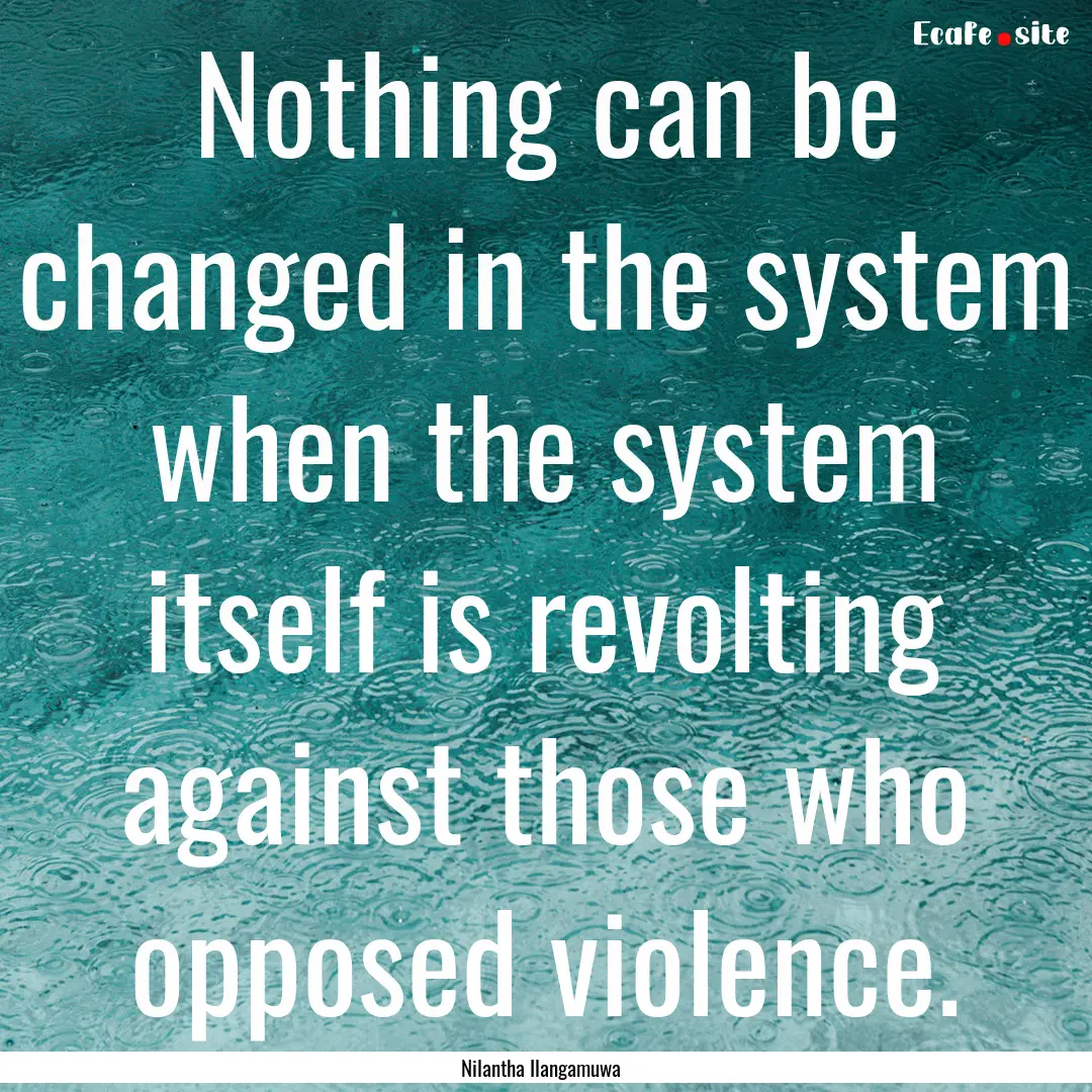 Nothing can be changed in the system when.... : Quote by Nilantha Ilangamuwa