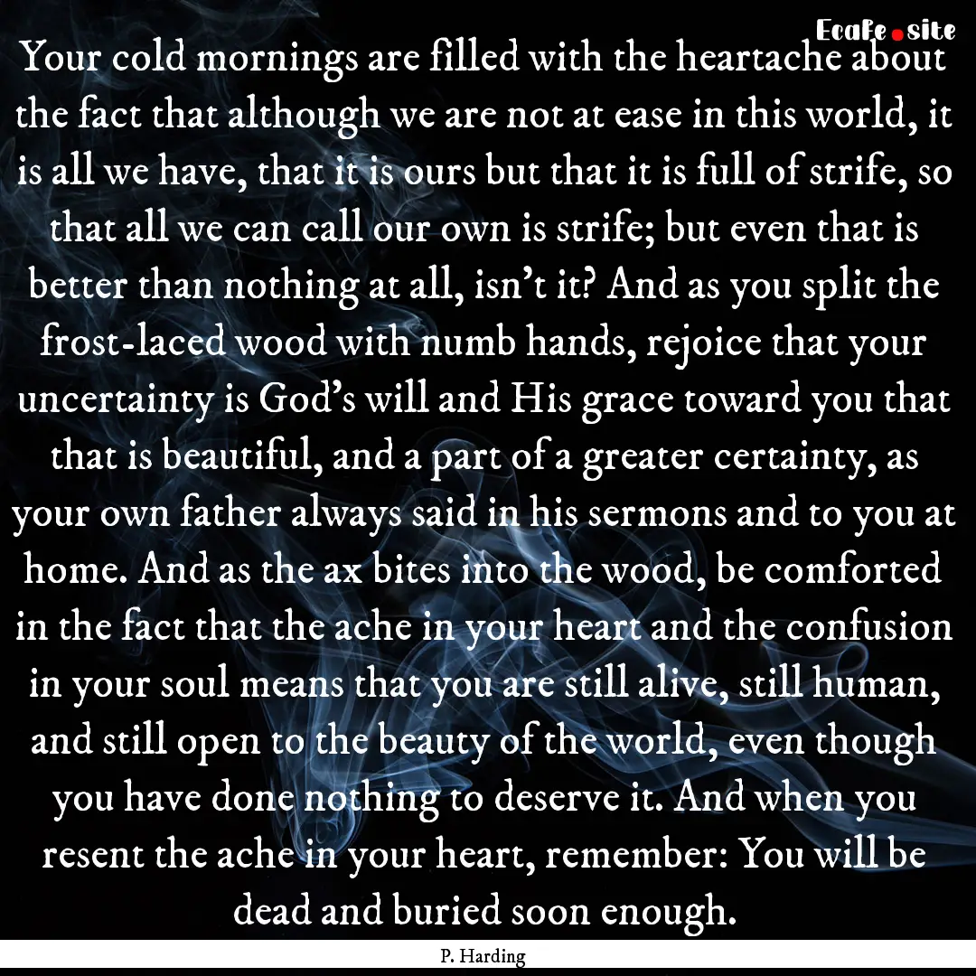 Your cold mornings are filled with the heartache.... : Quote by P. Harding