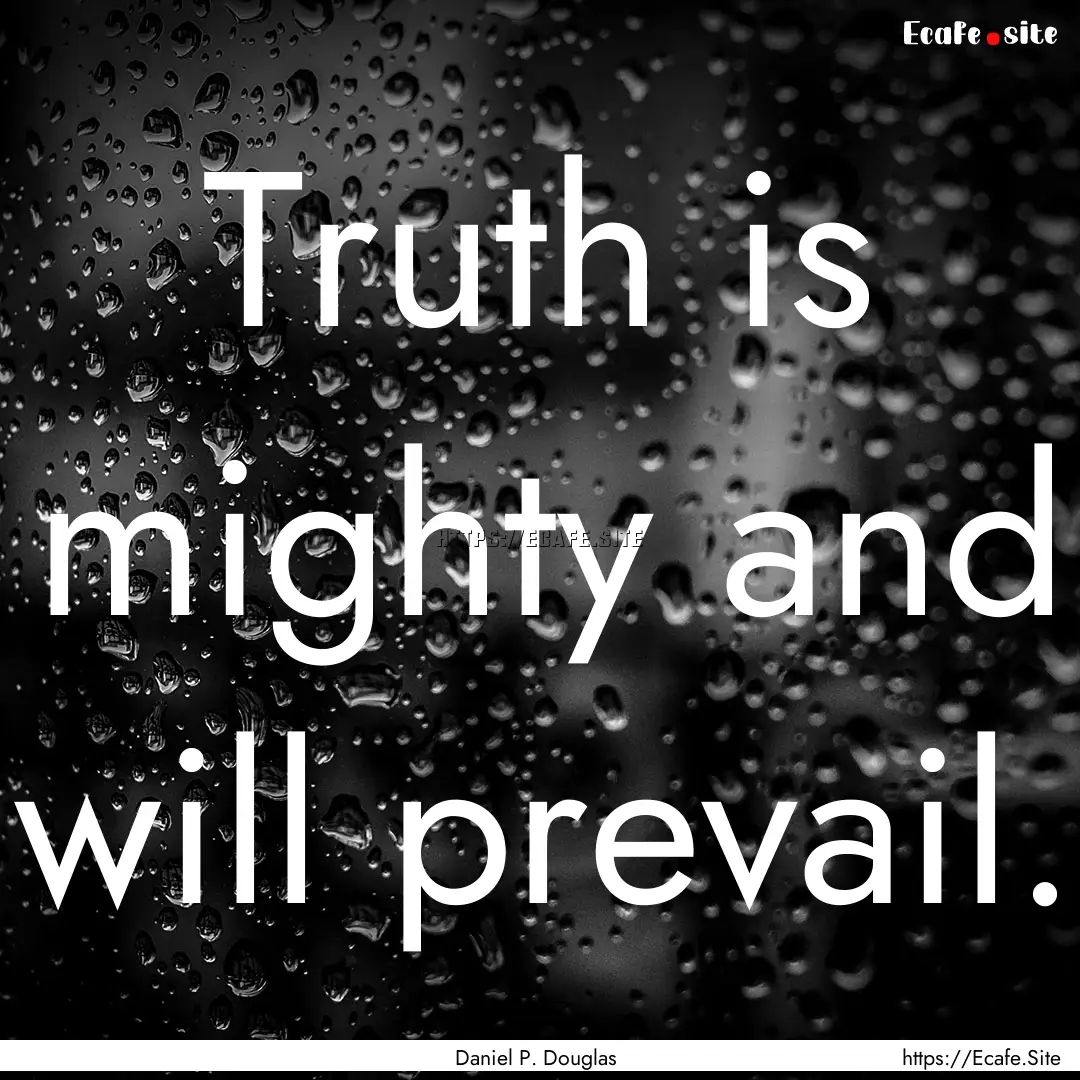 Truth is mighty and will prevail. : Quote by Daniel P. Douglas