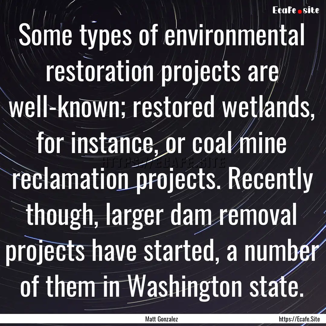 Some types of environmental restoration projects.... : Quote by Matt Gonzalez